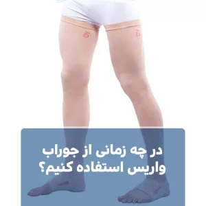 در چه زمانی از جوراب واریس استفاده کنیم؟